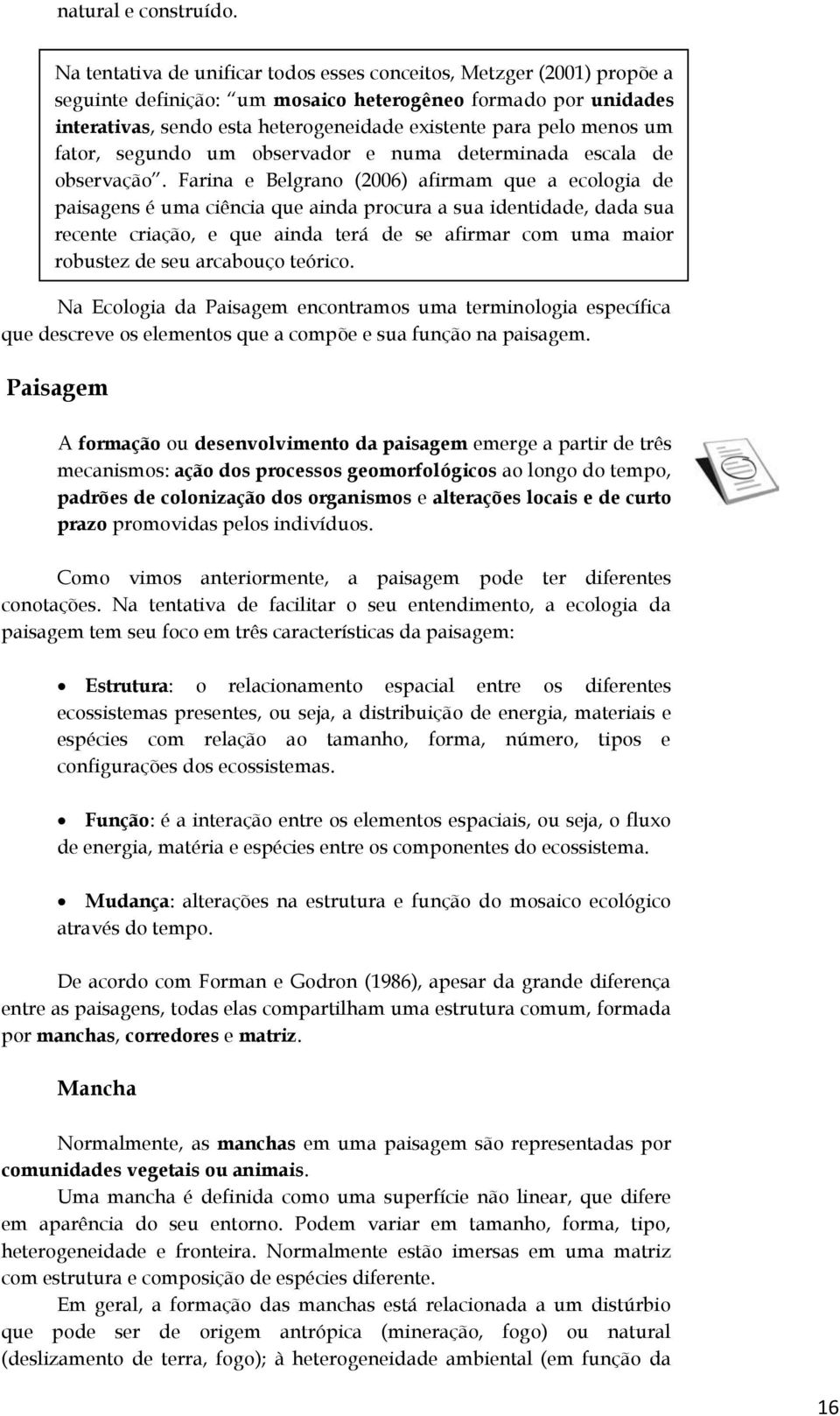 menos um fator, segundo um observador e numa determinada escala de observação.