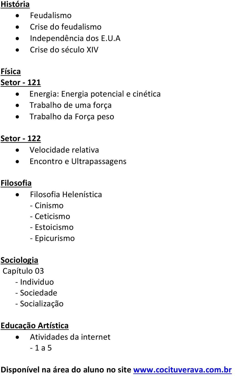 peso Setor 122 Velocidade relativa Encontro e Ultrapassagens Filosofia Filosofia Helenística Cinismo Ceticismo