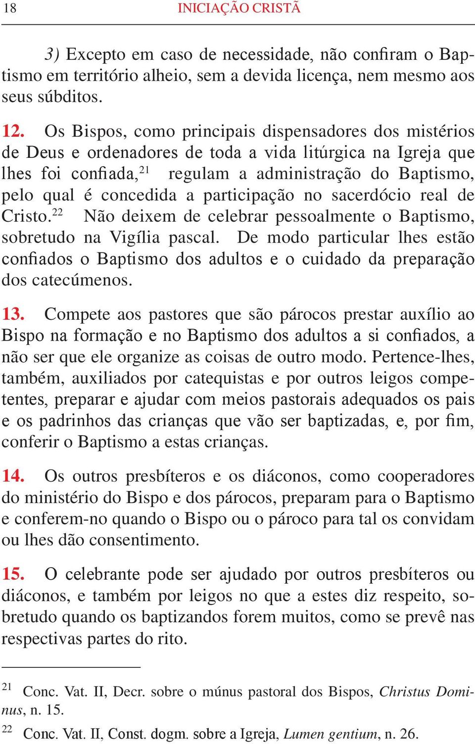 participação no sacerdócio real de Cristo. 22 Não deixem de celebrar pessoalmente o Baptismo, sobretudo na Vigília pascal.