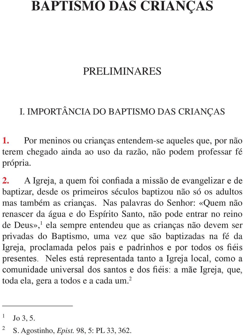 A Igreja, a quem foi confiada a missão de evangelizar e de baptizar, desde os primeiros séculos baptizou não só os adultos mas também as crianças.