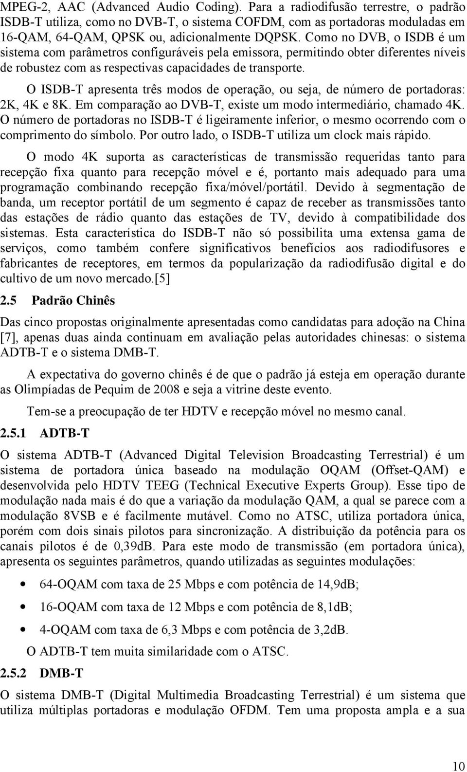 Como no DVB, o ISDB é um sistema com parâmetros configuráveis pela emissora, permitindo obter diferentes níveis de robustez com as respectivas capacidades de transporte.