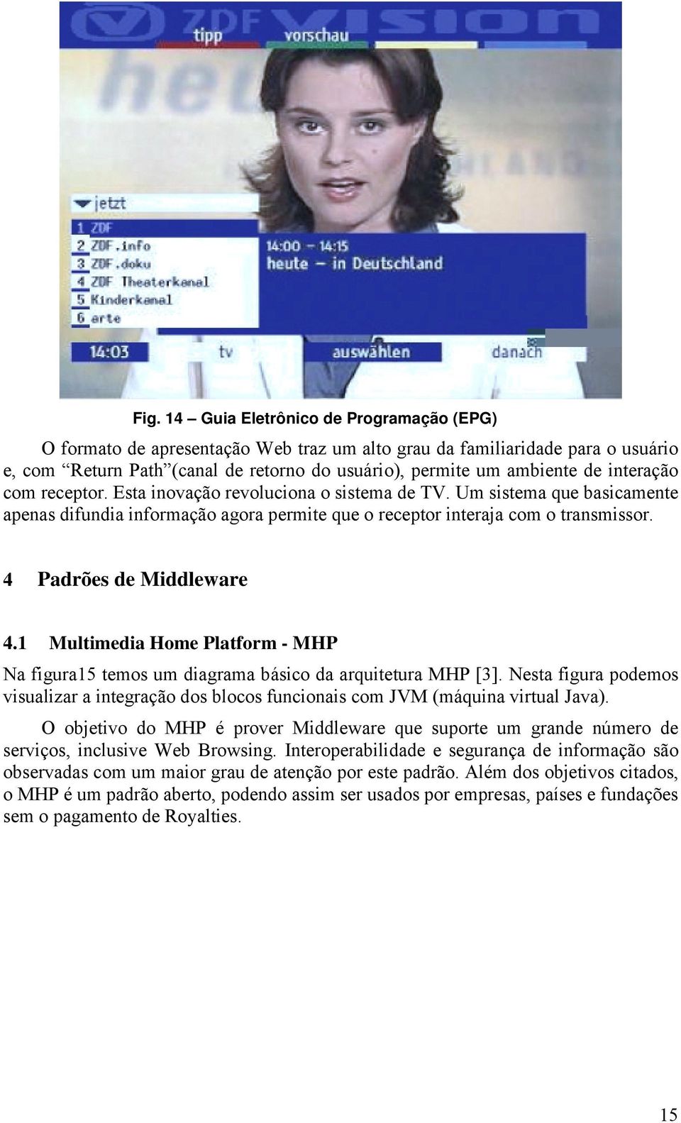 4 Padrões de Middleware 4.1 Multimedia Home Platform - MHP Na figura15 temos um diagrama básico da arquitetura MHP [3].