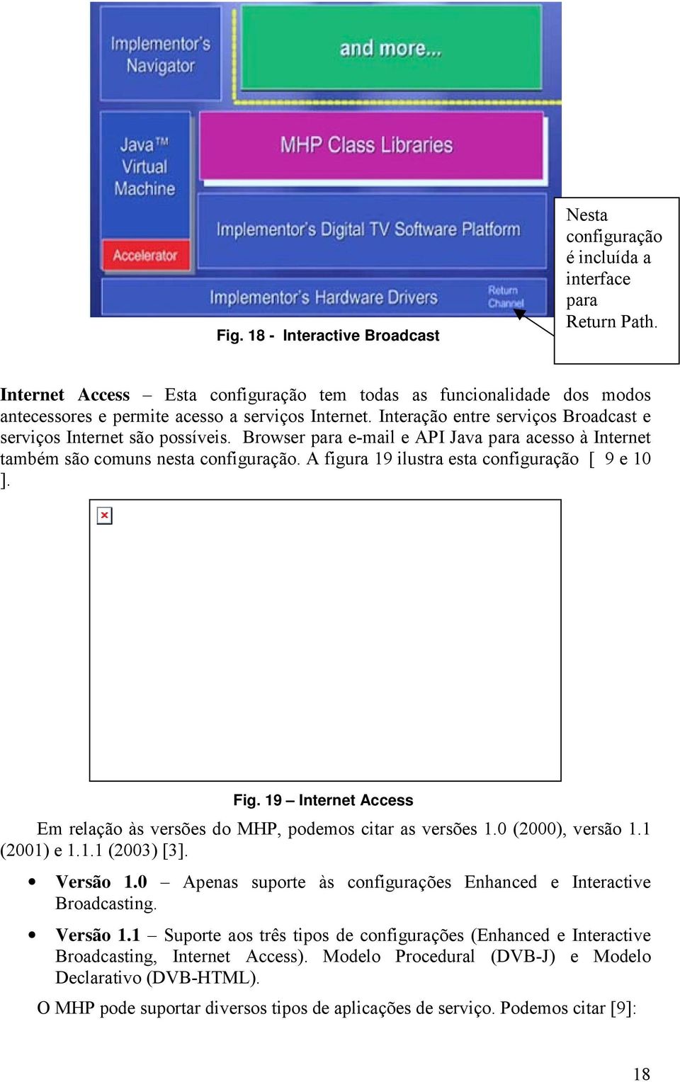 Browser para e-mail e API Java para acesso à Internet também são comuns nesta configuração. A figura 19 ilustra esta configuração [ 9 e 10 ]. Fig.