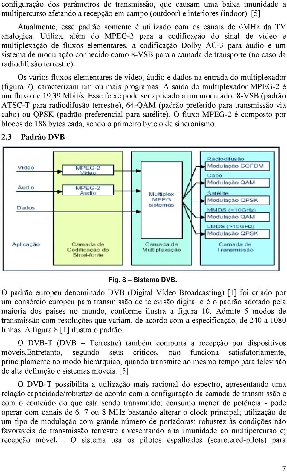 Utiliza, além do MPEG-2 para a codificação do sinal de vídeo e multiplexação de fluxos elementares, a codificação Dolby AC-3 para áudio e um sistema de modulação conhecido como 8-VSB para a camada de