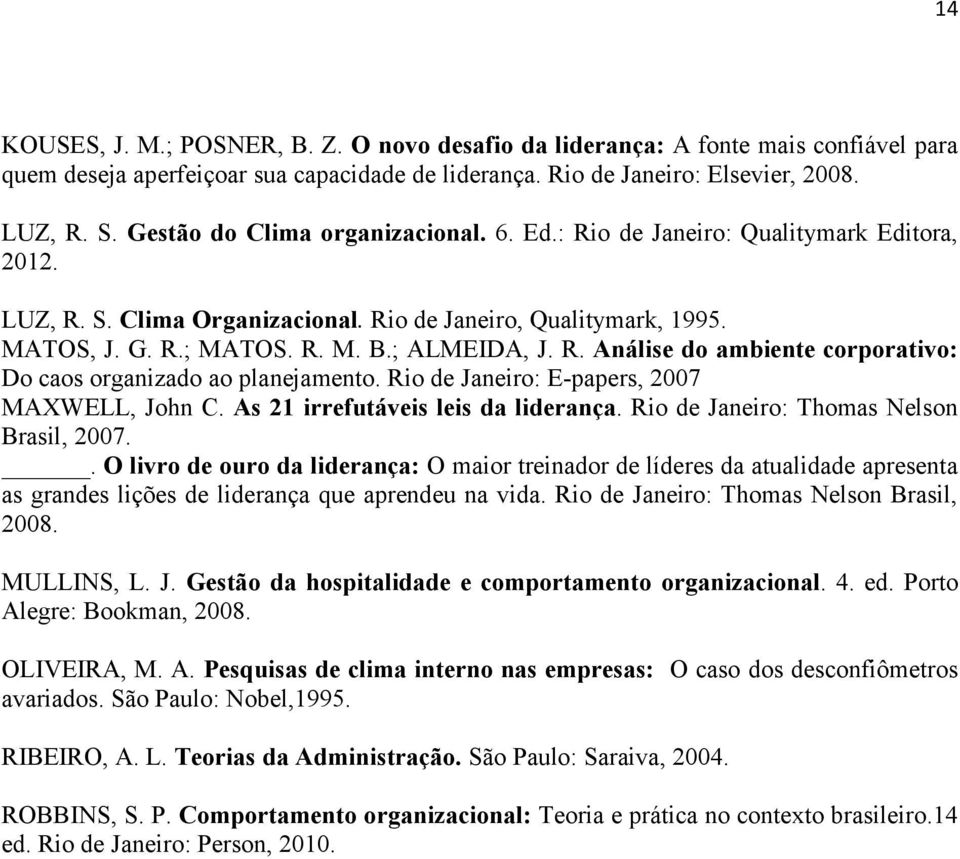 Rio de Janeiro: E-papers, 2007 MAXWELL, John C. As 21 irrefutáveis leis da liderança. Rio de Janeiro: Thomas Nelson Brasil, 2007.