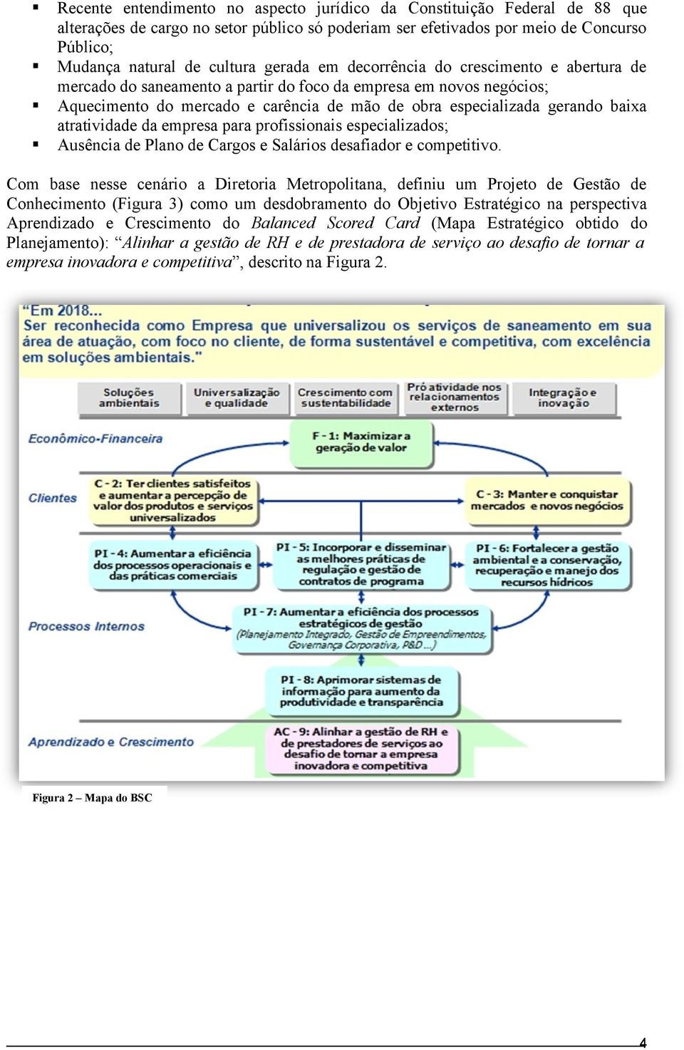 atratividade da empresa para profissionais especializados; Ausência de Plano de Cargos e Salários desafiador e competitivo.