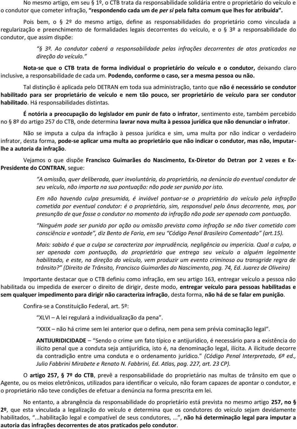 Pois bem, o 2º do mesmo artigo, define as responsabilidades do proprietário como vinculada a regularização e preenchimento de formalidades legais decorrentes do veículo, e o 3º a responsabilidade do