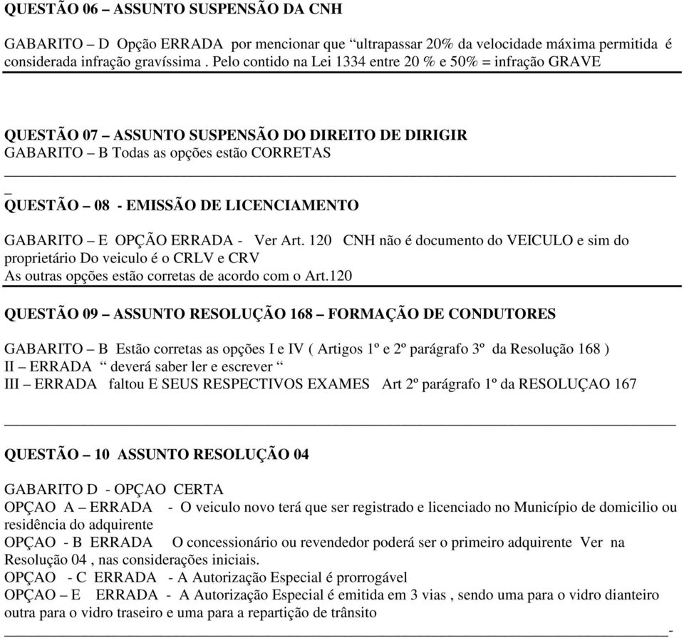 E OPÇÃO ERRADA - Ver Art. 120 CNH não é documento do VEICULO e sim do proprietário Do veiculo é o CRLV e CRV As outras opções estão corretas de acordo com o Art.