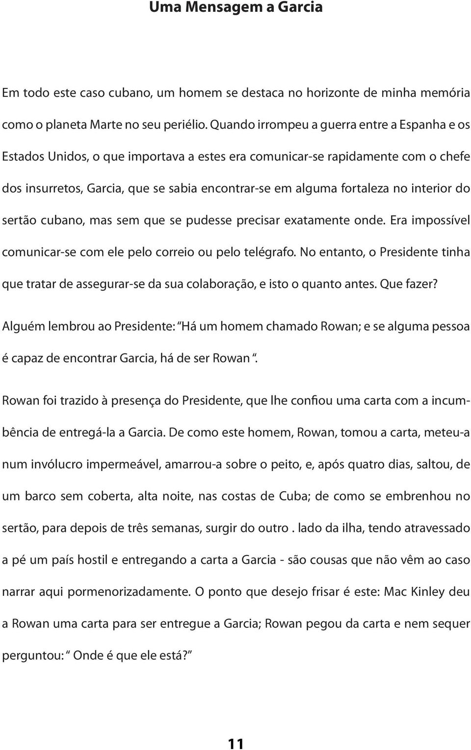 interior do sertão cubano, mas sem que se pudesse precisar exatamente onde. Era impossível comunicar-se com ele pelo correio ou pelo telégrafo.