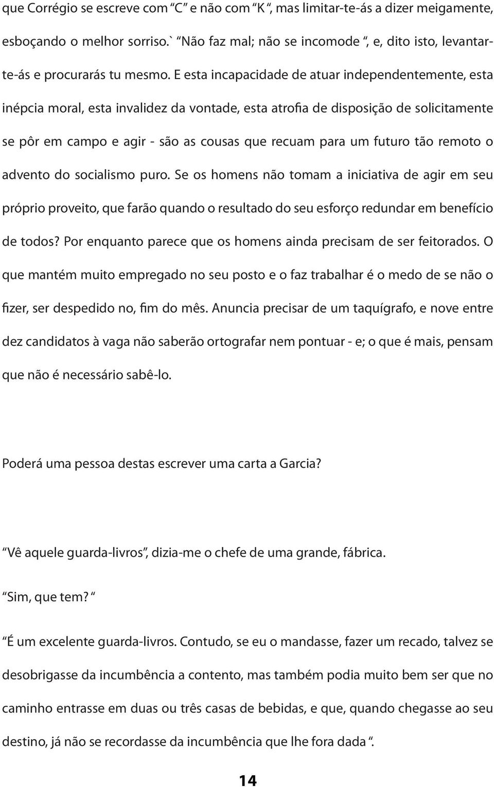 futuro tão remoto o advento do socialismo puro. Se os homens não tomam a iniciativa de agir em seu próprio proveito, que farão quando o resultado do seu esforço redundar em benefício de todos?