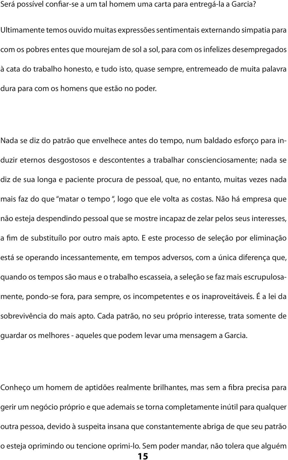 isto, quase sempre, entremeado de muita palavra dura para com os homens que estão no poder.