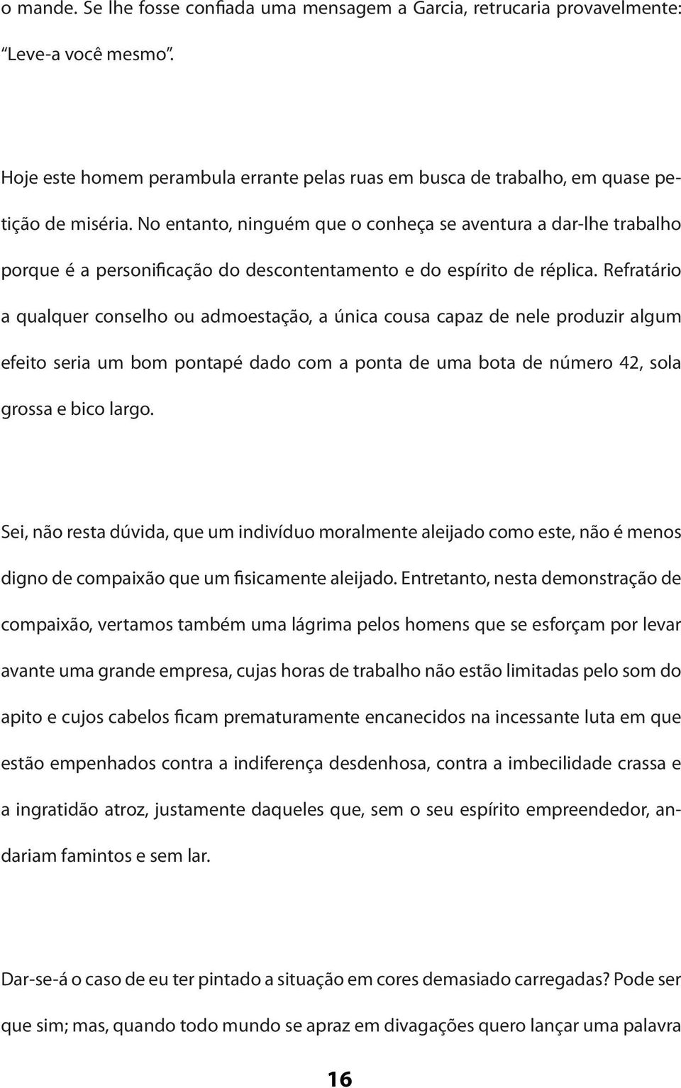 Refratário a qualquer conselho ou admoestação, a única cousa capaz de nele produzir algum efeito seria um bom pontapé dado com a ponta de uma bota de número 42, sola grossa e bico largo.