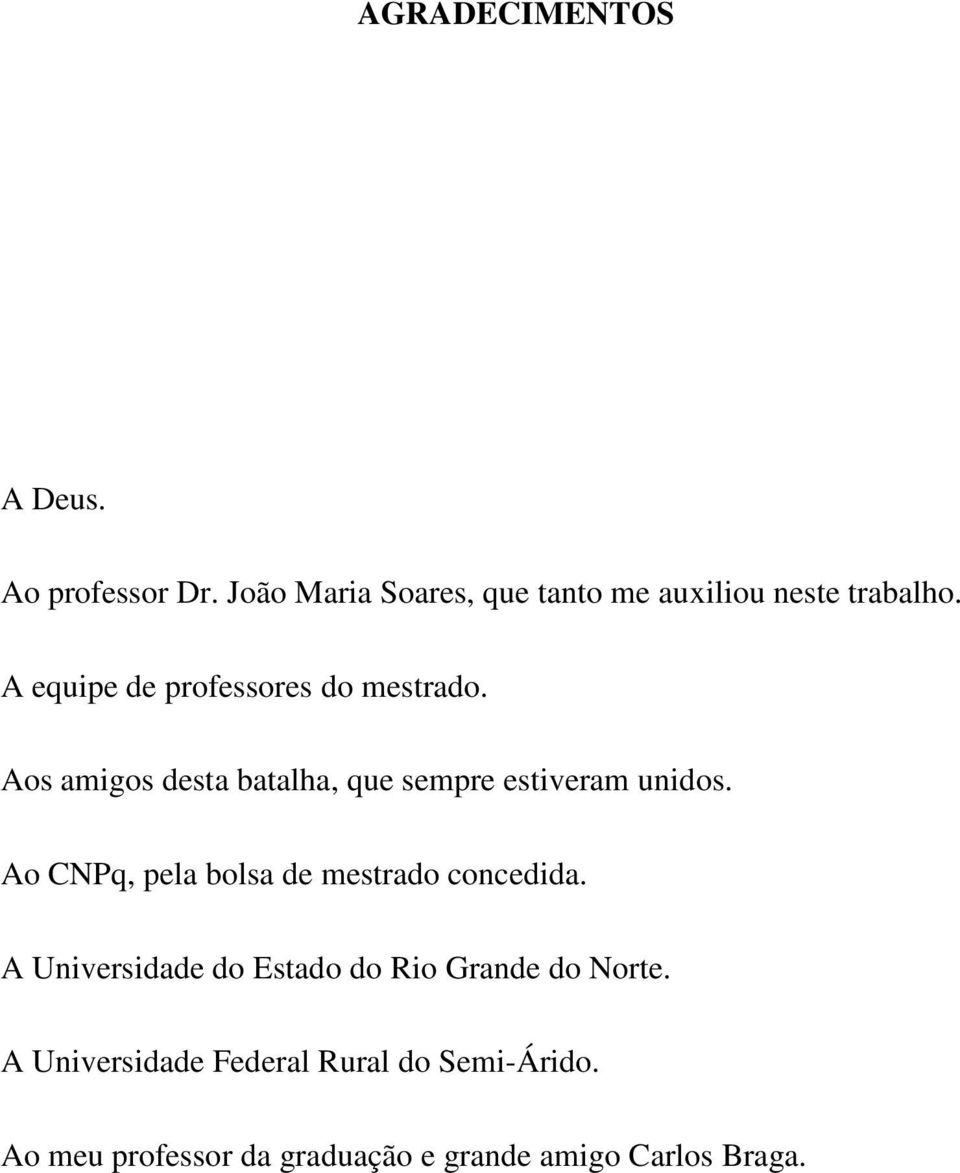 Aos amigos desta batalha, que sempre estiveram unidos. Ao CNPq, pela bolsa de mestrado concedida.