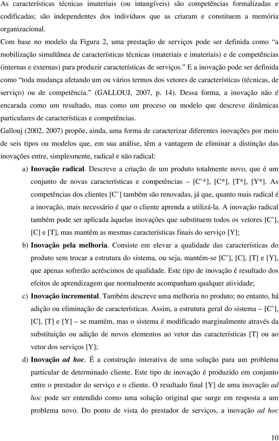 para produzir características de serviços. E a inovação pode ser definida como toda mudança afetando um ou vários termos dos vetores de características (técnicas, de serviço) ou de competência.