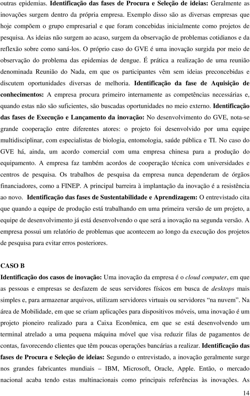 As ideias não surgem ao acaso, surgem da observação de problemas cotidianos e da reflexão sobre como saná-los.