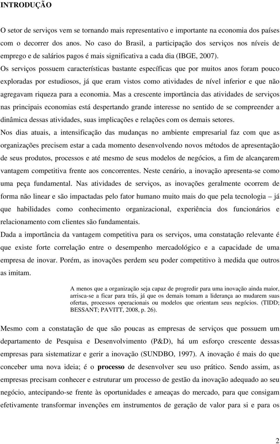 Os serviços possuem características bastante específicas que por muitos anos foram pouco exploradas por estudiosos, já que eram vistos como atividades de nível inferior e que não agregavam riqueza