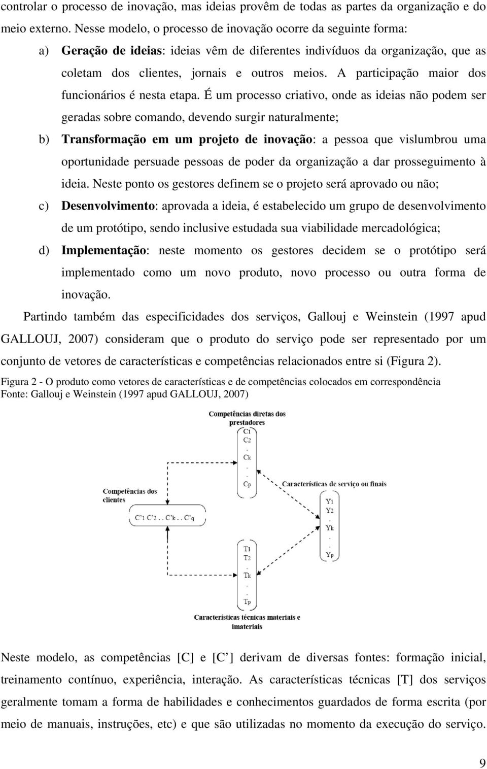 A participação maior dos funcionários é nesta etapa.