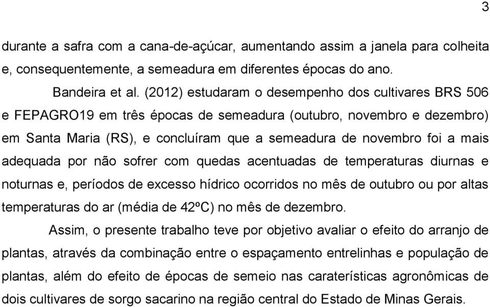 adequada por não sofrer com quedas acentuadas de temperaturas diurnas e noturnas e, períodos de excesso hídrico ocorridos no mês de outubro ou por altas temperaturas do ar (média de 42ºC) no mês de