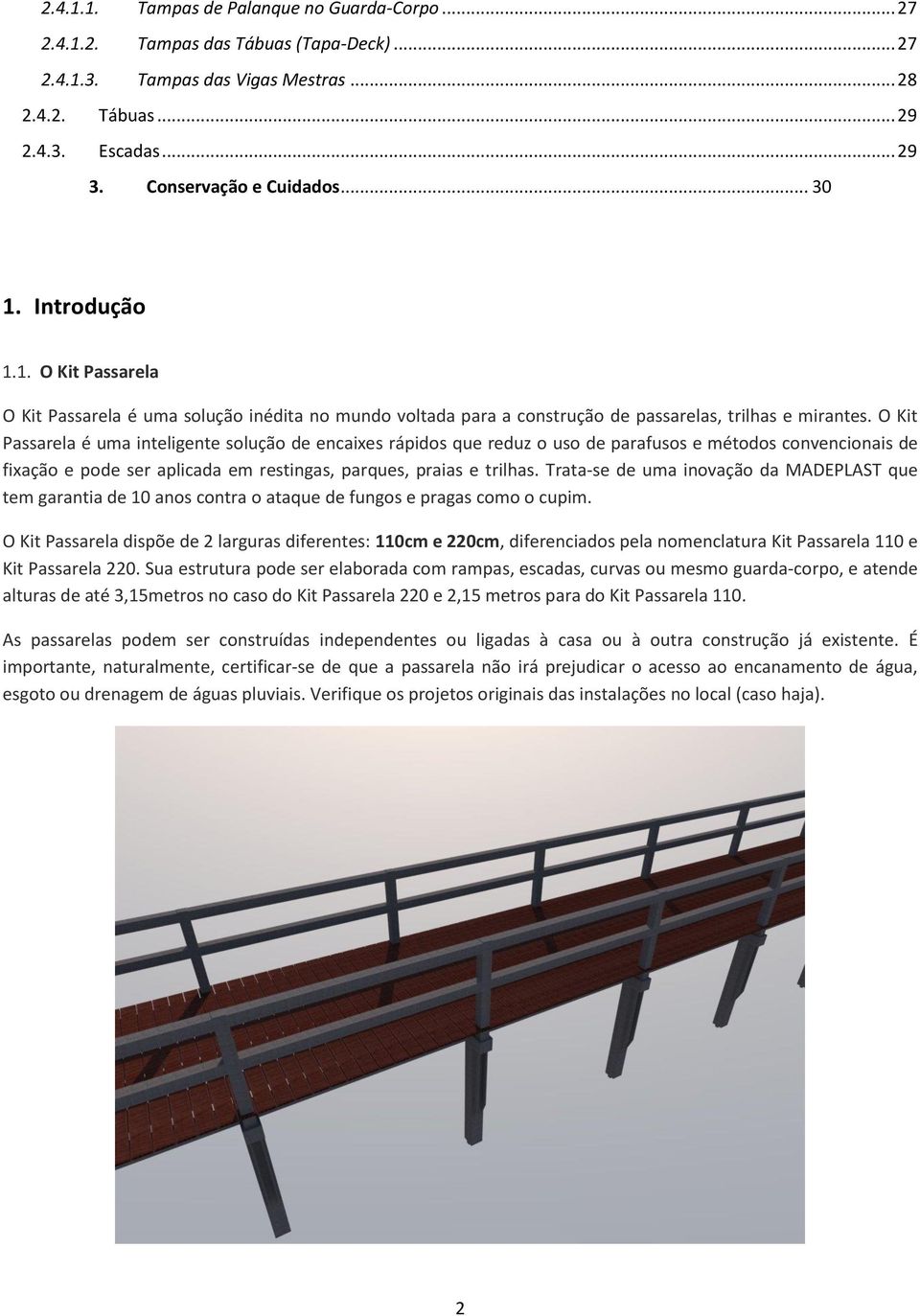 O Kit Passarela é uma inteligente solução de encaixes rápidos que reduz o uso de parafusos e métodos convencionais de fixação e pode ser aplicada em restingas, parques, praias e trilhas.