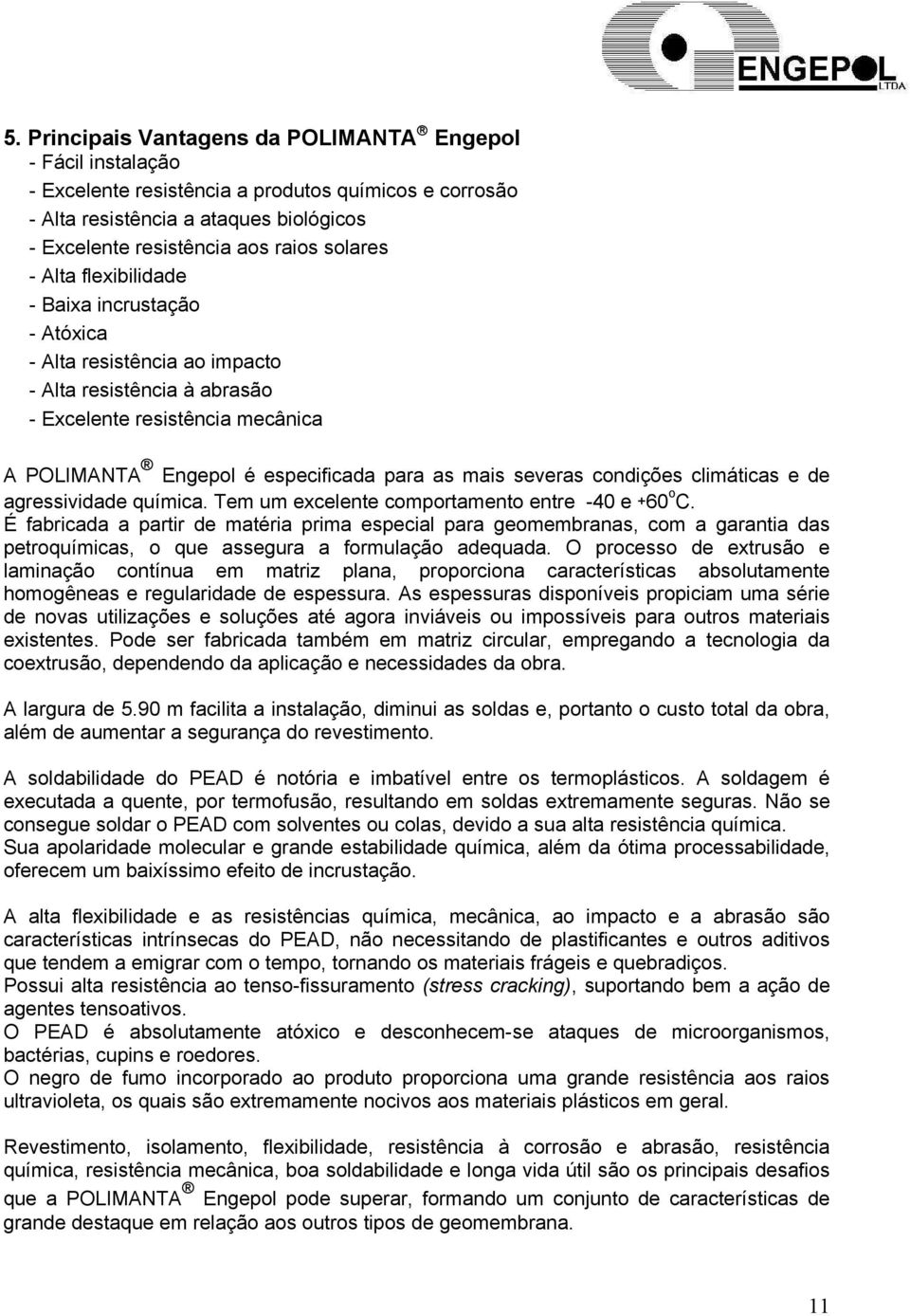 severas condições climáticas e de agressividade química. Tem um excelente comportamento entre -40 e +60 o C.