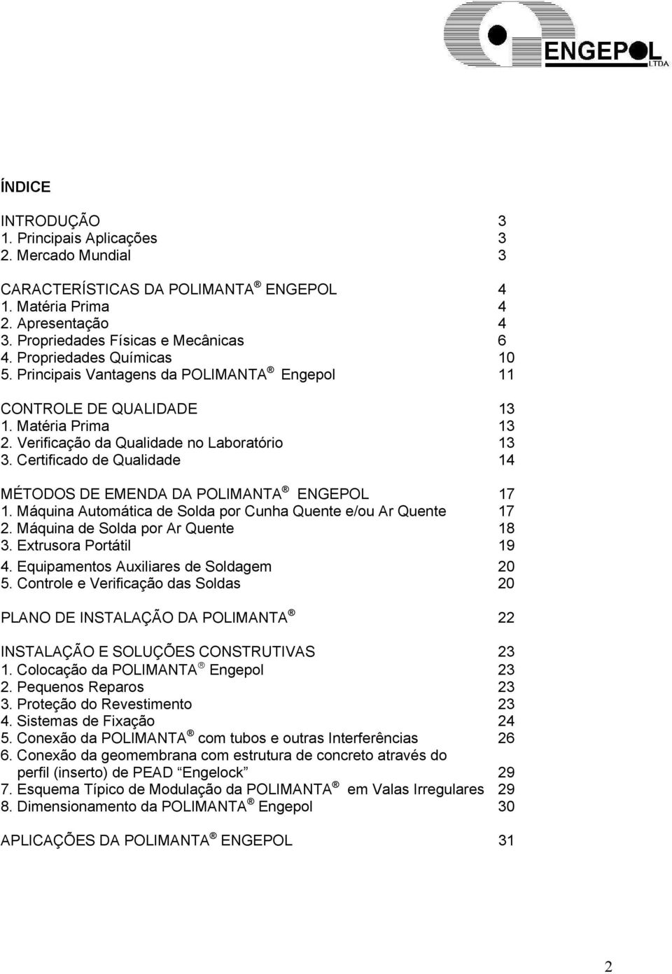 Certificado de Qualidade 14 MÉTODOS DE EMENDA DA POLIMANTA ENGEPOL 17 1. Máquina Automática de Solda por Cunha Quente e/ou Ar Quente 17 2. Máquina de Solda por Ar Quente 18 3. Extrusora Portátil 19 4.