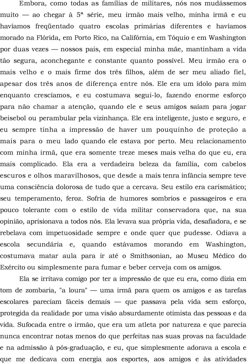 Meu irmão era o mais velho e o mais firme dos três filhos, além de ser meu aliado fiel, apesar dos três anos de diferença entre nós.