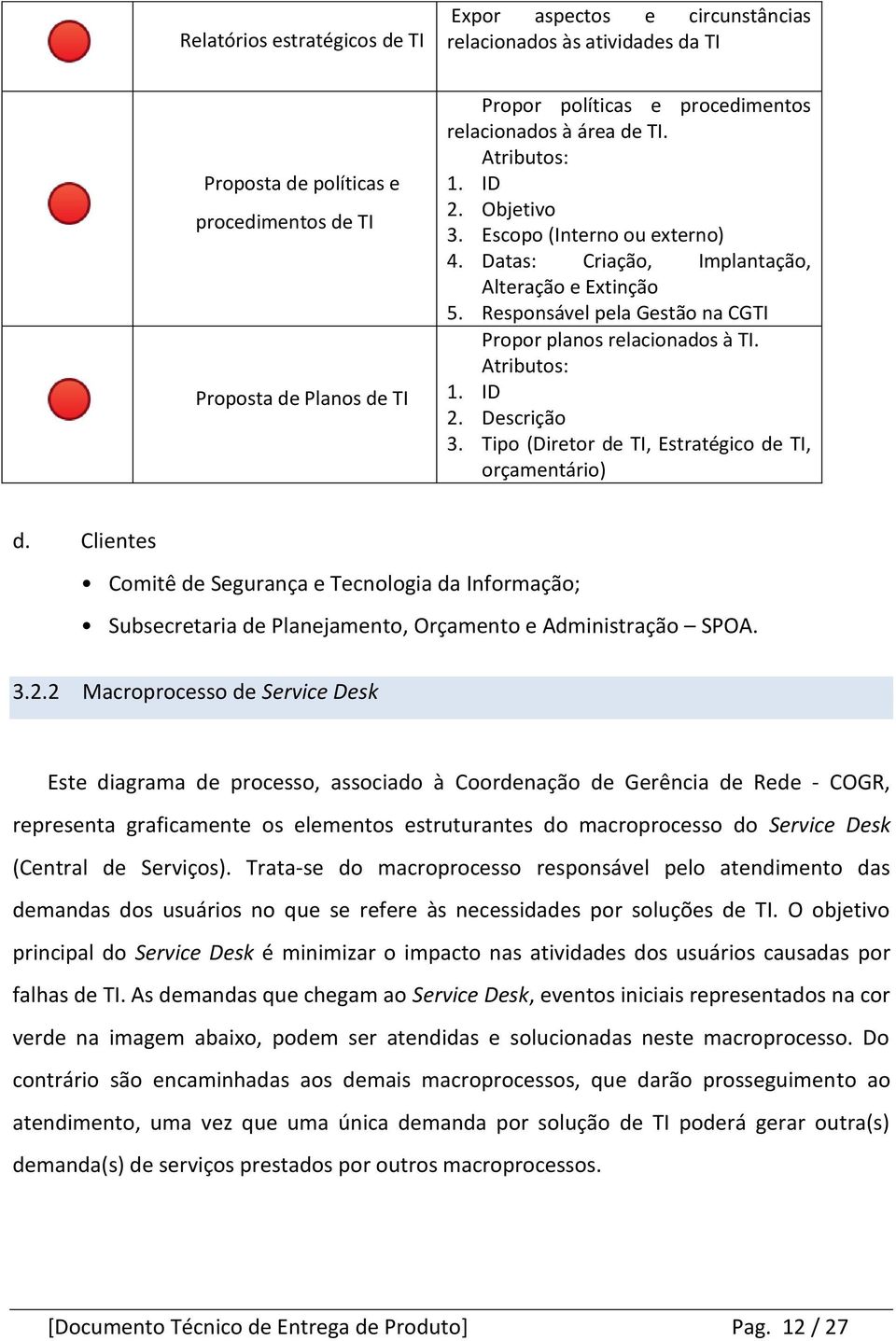 Tipo (Diretor de TI, Estratégico de TI, orçamentário) d. Clientes Comitê de Segurança e Tecnologia da Informação; Subsecretaria de Planejamento, Orçamento e Administração SPOA. 3.2.