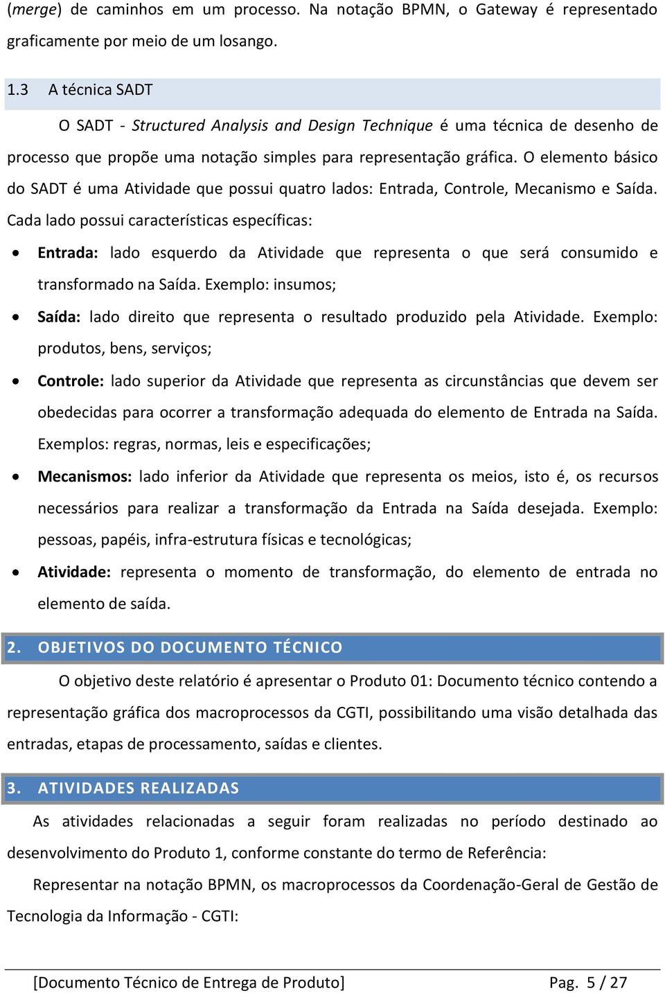 O elemento básico do SADT é uma Atividade que possui quatro lados: Entrada, Controle, Mecanismo e Saída.