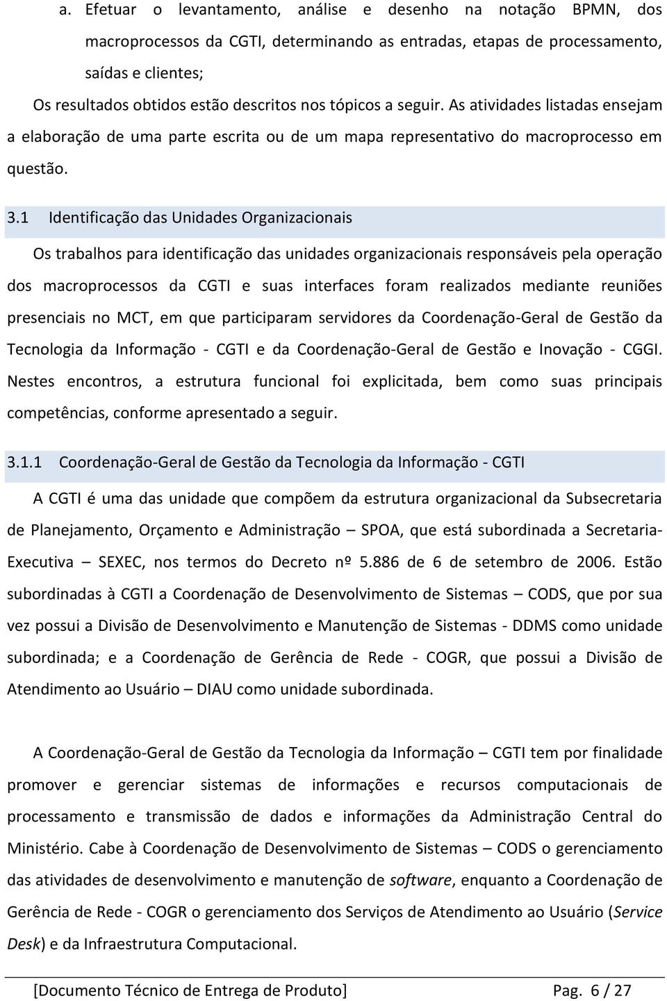 1 Identificação das Unidades Organizacionais Os trabalhos para identificação das unidades organizacionais responsáveis pela operação dos macroprocessos da CGTI e suas interfaces foram realizados