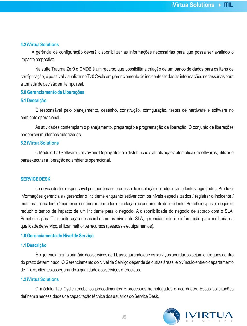 informações necessárias para a tomada de decisão em tempo real. 5.0 Gerenciamento de Liberações 5.