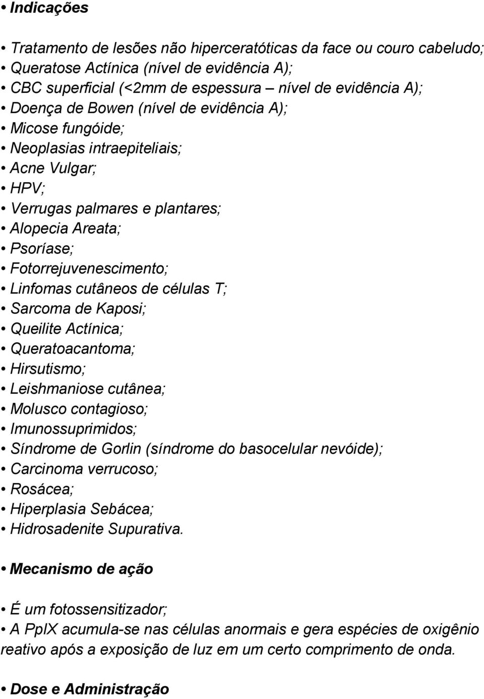 Sarcoma de Kaposi; Queilite Actínica; Queratoacantoma; Hirsutismo; Leishmaniose cutânea; Molusco contagioso; Imunossuprimidos; Síndrome de Gorlin (síndrome do basocelular nevóide); Carcinoma