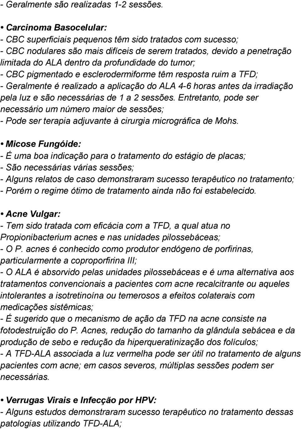 tumor; - CBC pigmentado e esclerodermiforme têm resposta ruim a TFD; - Geralmente é realizado a aplicação do ALA 4-6 horas antes da irradiação pela luz e são necessárias de 1 a 2 sessões.