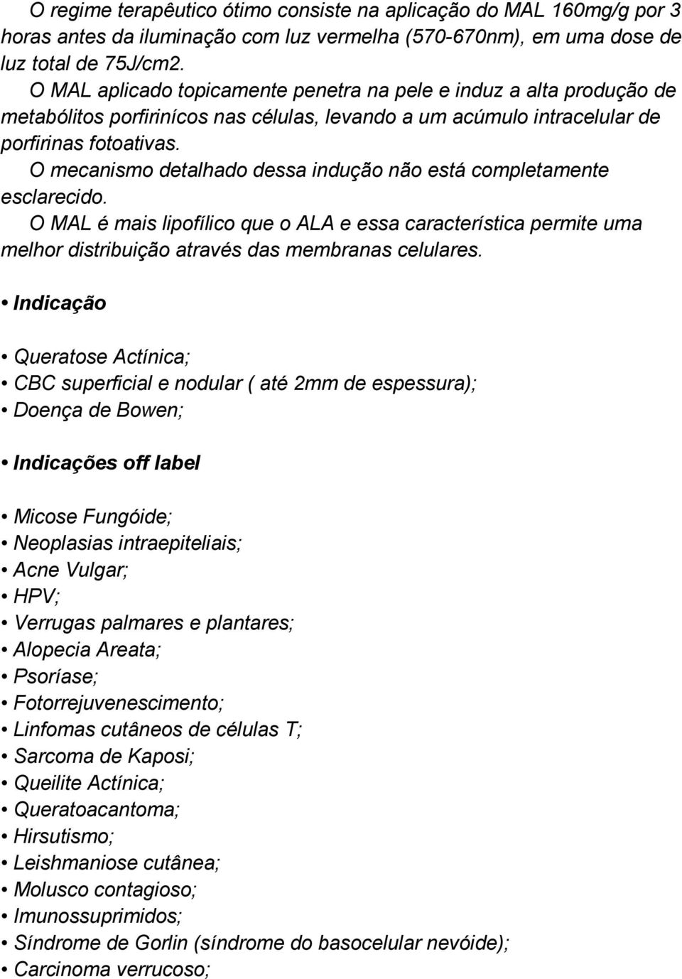 O mecanismo detalhado dessa indução não está completamente esclarecido. O MAL é mais lipofílico que o ALA e essa característica permite uma melhor distribuição através das membranas celulares.