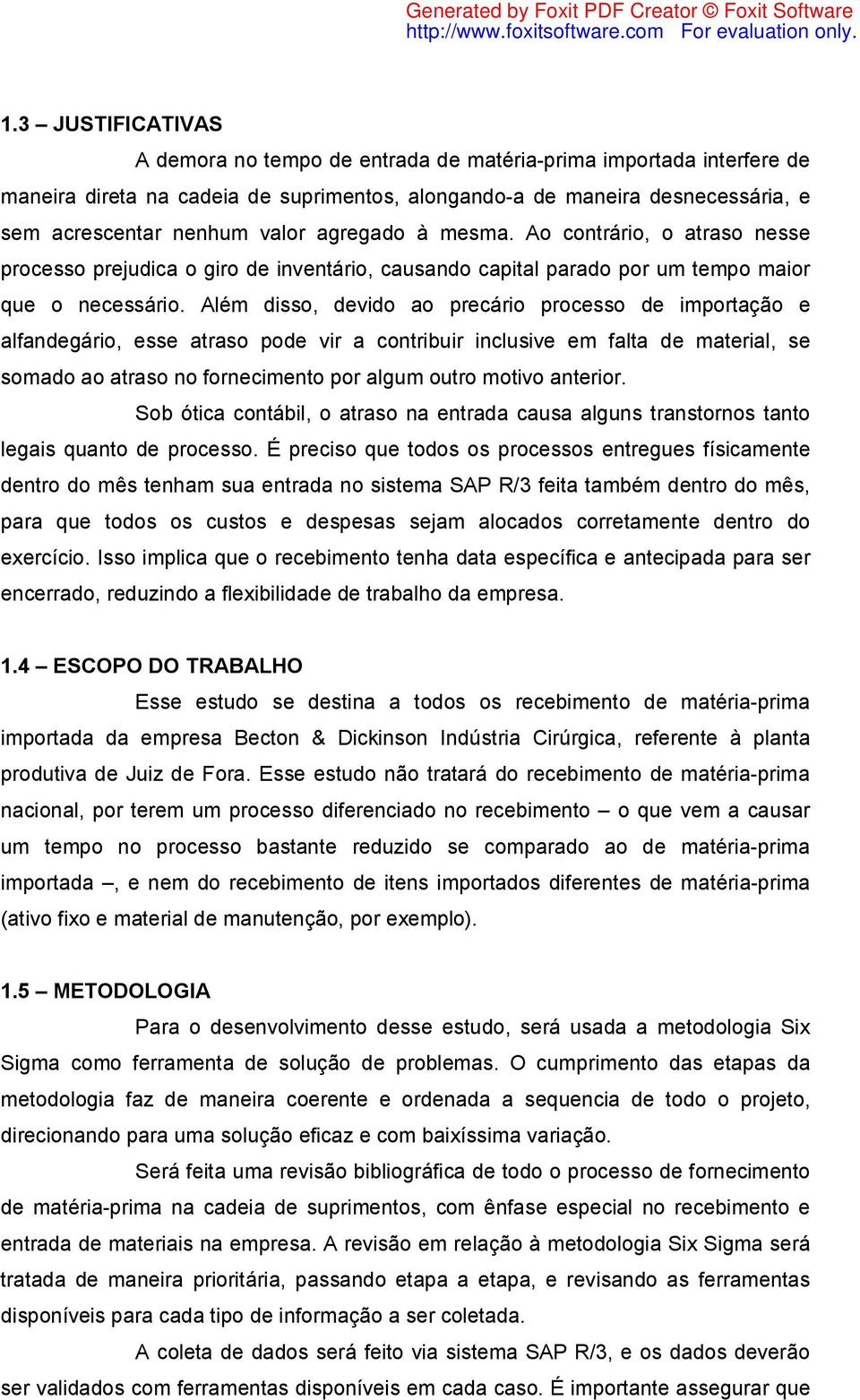 Além disso, devido ao precário processo de importação e alfandegário, esse atraso pode vir a contribuir inclusive em falta de material, se somado ao atraso no fornecimento por algum outro motivo