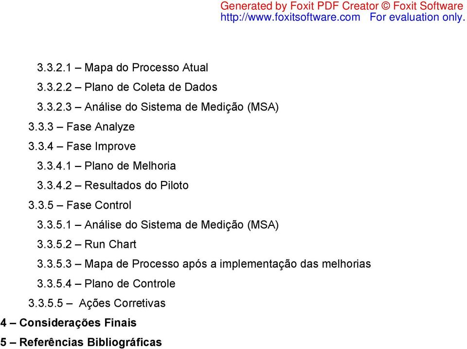 3.5.1 Análise do Sistema de Medição (MSA) 3.3.5.2 Run Chart 3.3.5.3 Mapa de Processo após a implementação das melhorias 3.