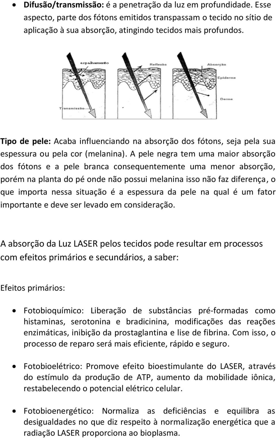 A pele negra tem uma maior absorção dos fótons e a pele branca consequentemente uma menor absorção, porém na planta do pé onde não possui melanina isso não faz diferença, o que importa nessa situação