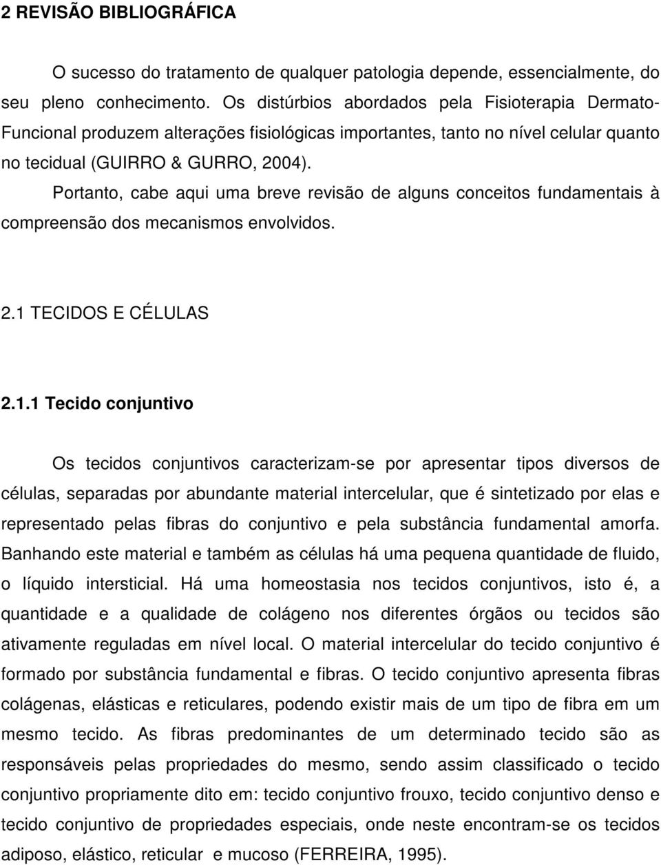 Portanto, cabe aqui uma breve revisão de alguns conceitos fundamentais à compreensão dos mecanismos envolvidos. 2.1 