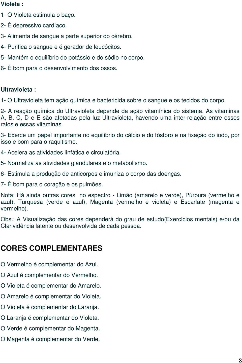 2- A reação química do Ultravioleta depende da ação vitamínica do sistema.