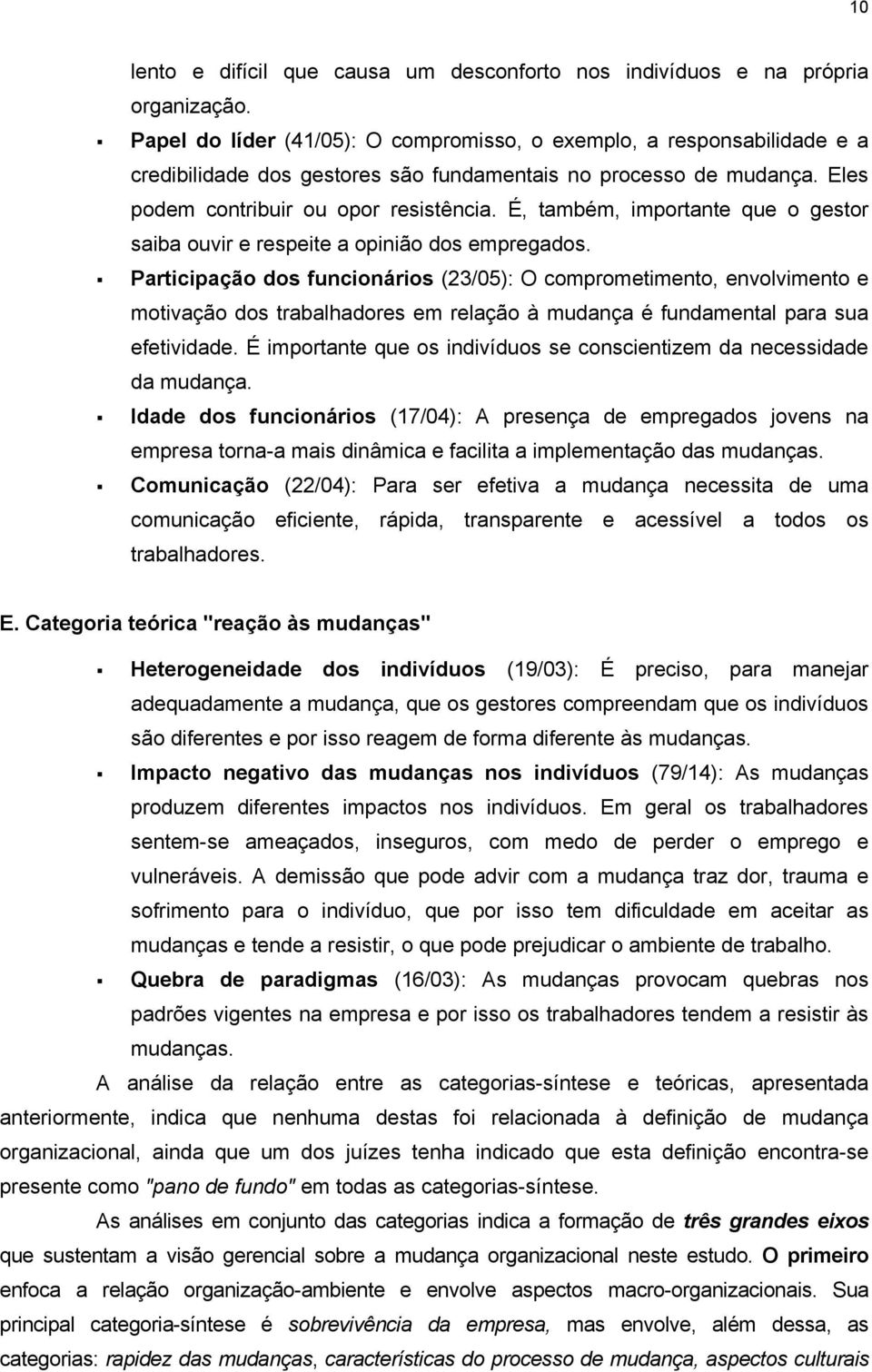 É, também, importante que o gestor saiba ouvir e respeite a opinião dos empregados.