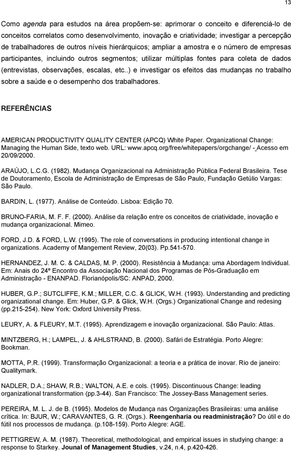 .) e investigar os efeitos das mudanças no trabalho sobre a saúde e o desempenho dos trabalhadores. REFERÊNCIAS AMERICAN PRODUCTIVITY QUALITY CENTER (APCQ) White Paper.