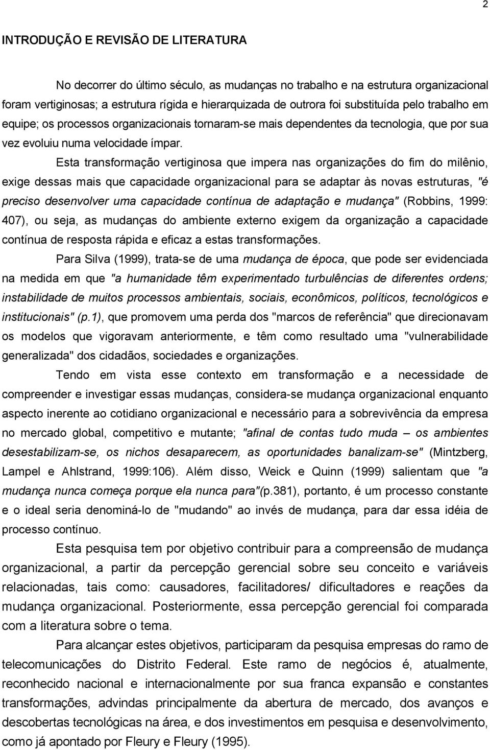 Esta transformação vertiginosa que impera nas organizações do fim do milênio, exige dessas mais que capacidade organizacional para se adaptar às novas estruturas, "é preciso desenvolver uma