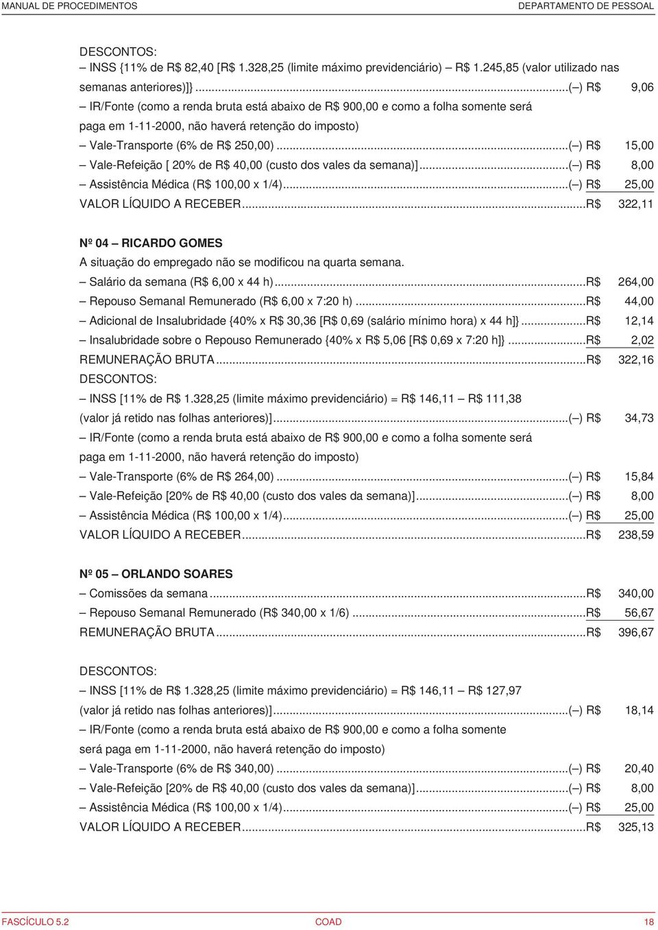 ..( ) 15,00 Vale-Refeição [ 20% de 40,00 (custo dos vales da semana)]...( ) 8,00 Assistência Médica ( 100,00 x 1/4)...( ) 25,00 VALOR LÍQUIDO A RECEBER.