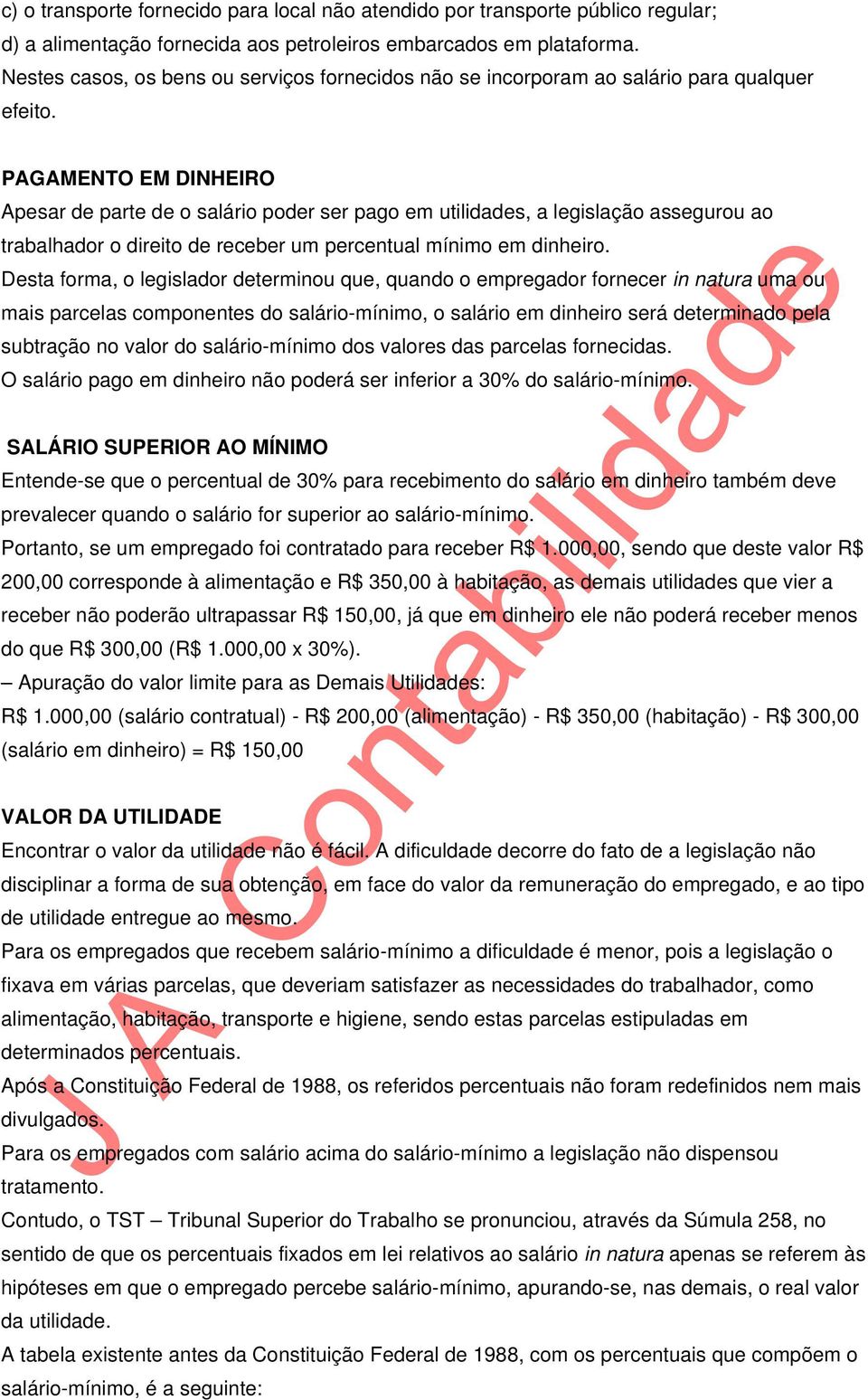 PAGAMENTO EM DINHEIRO Apesar de parte de o salário poder ser pago em utilidades, a legislação assegurou ao trabalhador o direito de receber um percentual mínimo em dinheiro.