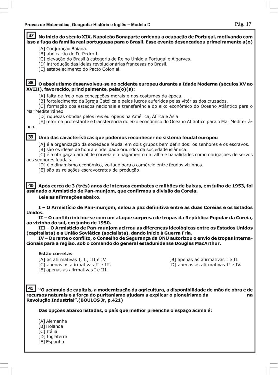 Esse evento desencadeou primeiramente a(o) [A] Conjuração Baiana. [B] abdicação de D. Pedro I. [C] elevação do Brasil à categoria de Reino Unido a Portugal e Algarves.