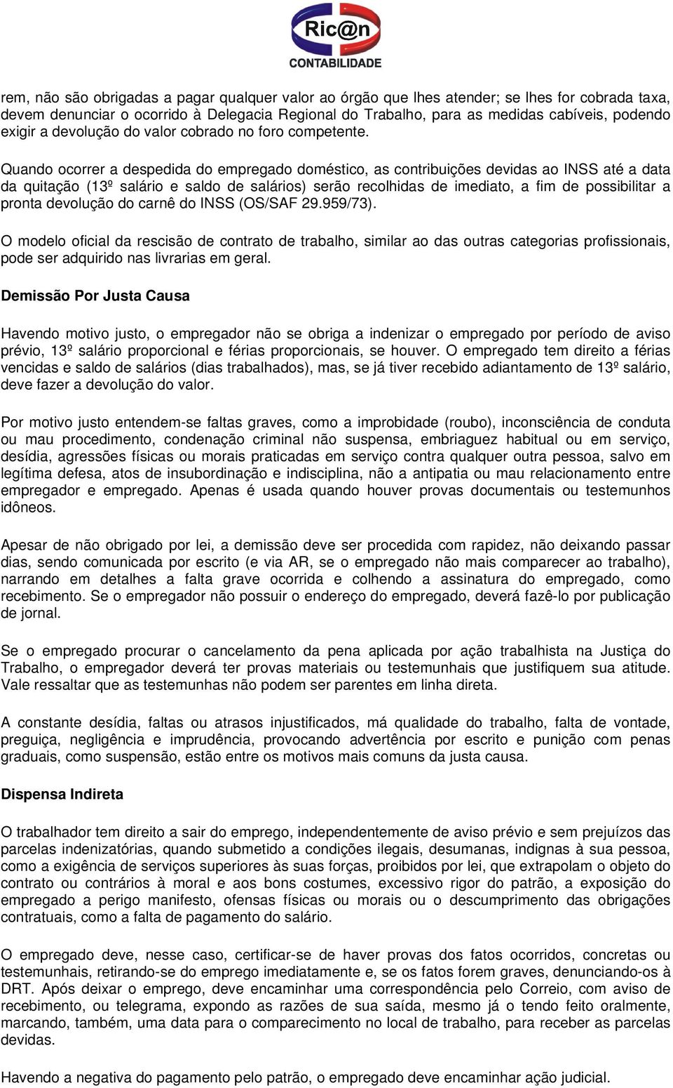 Quando ocorrer a despedida do empregado doméstico, as contribuições devidas ao INSS até a data da quitação (13º salário e saldo de salários) serão recolhidas de imediato, a fim de possibilitar a