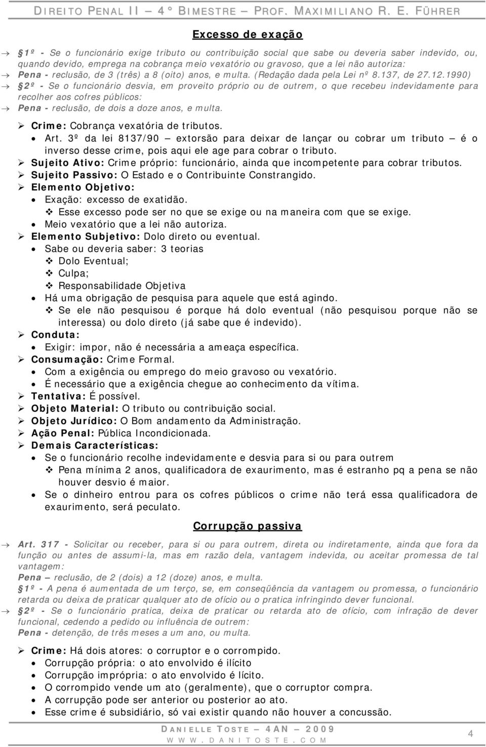 1990) 2º - Se o funcionário desvia, em proveito próprio ou de outrem, o que recebeu indevidamente para recolher aos cofres públicos: Pena - reclusão, de dois a doze anos, e multa.