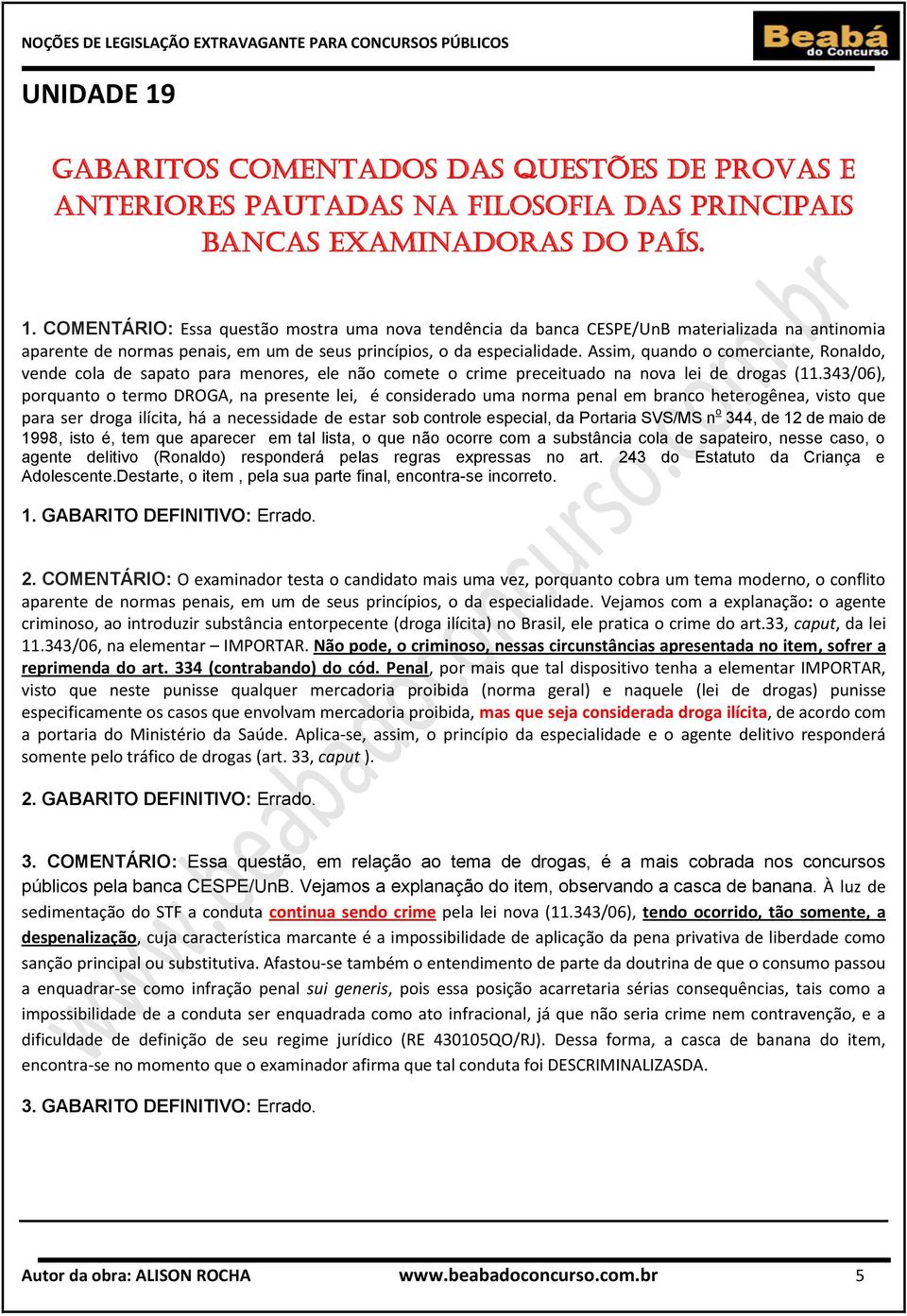 343/06), porquanto o termo DROGA, na presente lei, é considerado uma norma penal em branco heterogênea, visto que para ser droga ilícita, há a necessidade de estar sob controle especial, da Portaria