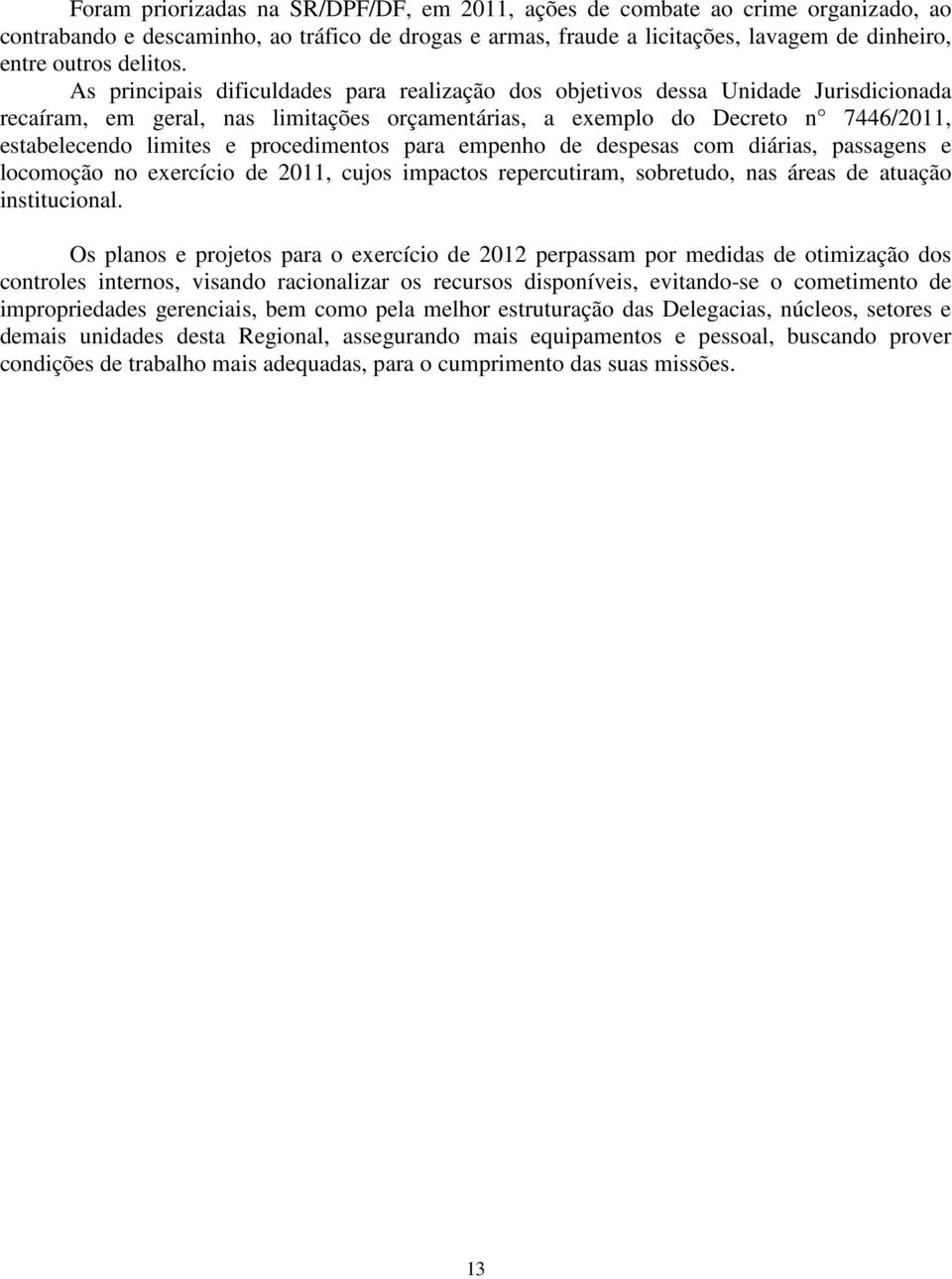 As principais dificuldades para realização dos objetivos dessa Unidade Jurisdicionada recaíram, em geral, nas limitações orçamentárias, a exemplo do Decreto n 7446/2011, estabelecendo limites e