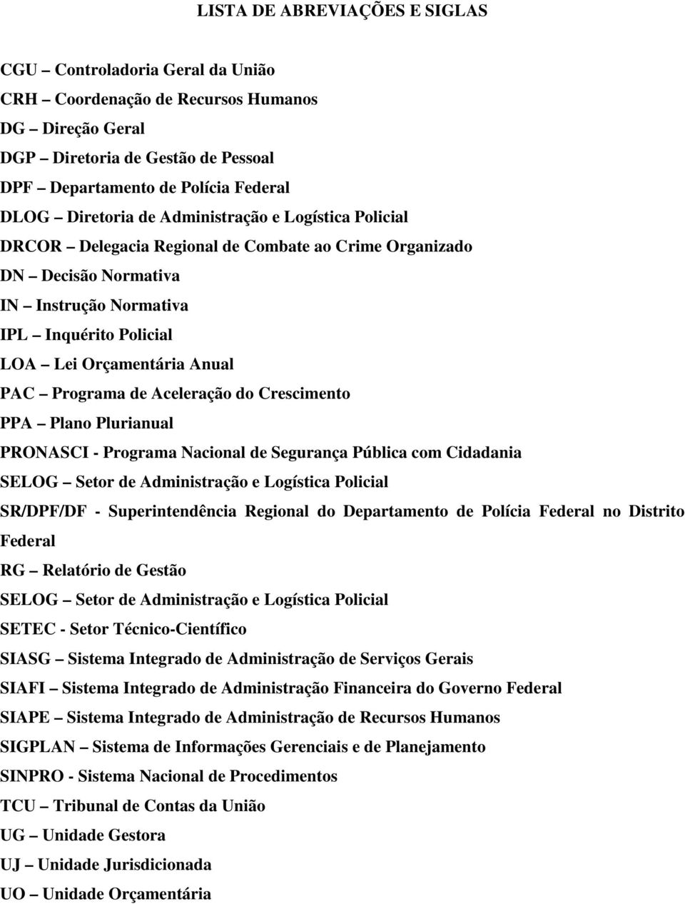 PAC Programa de Aceleração do Crescimento PPA Plano Plurianual PRONASCI - Programa Nacional de Segurança Pública com Cidadania SELOG Setor de Administração e Logística Policial SR/DPF/DF -