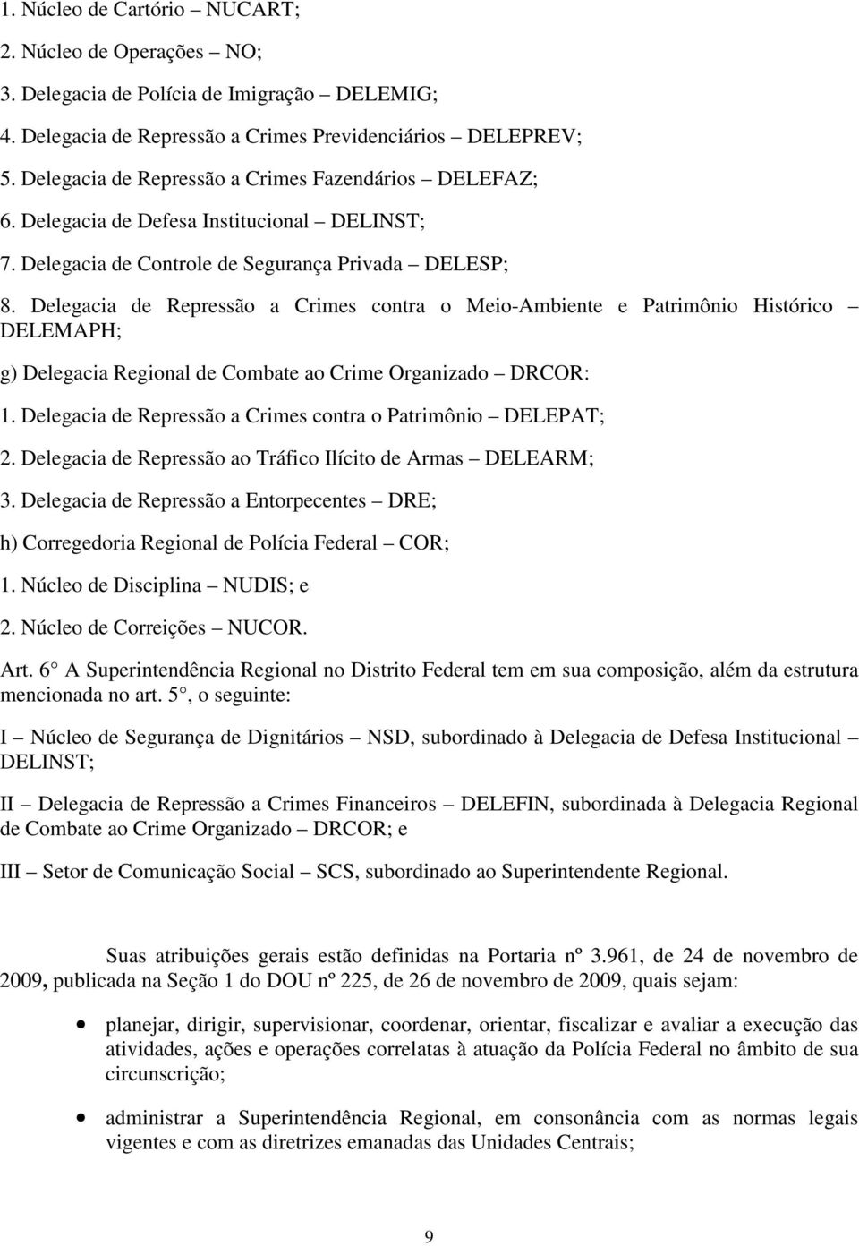 Delegacia de Repressão a Crimes contra o Meio-Ambiente e Patrimônio Histórico DELEMAPH; g) Delegacia Regional de Combate ao Crime Organizado DRCOR: 1.